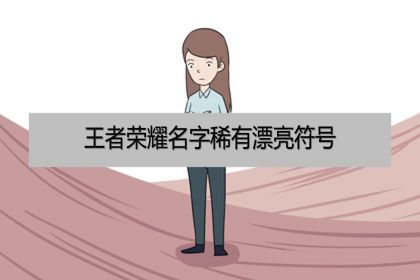 王者荣耀名字的符号大全，你都知道吗？